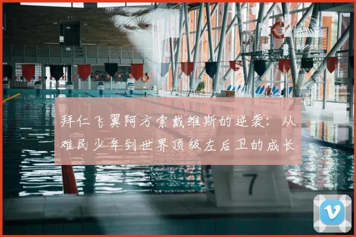 拜仁飞翼阿方索戴维斯的逆袭：从难民少年到世界顶级左后卫的成长技术与励志解析